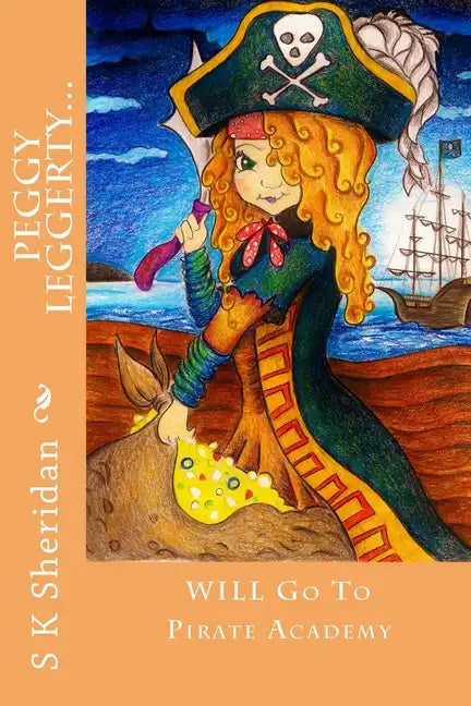 Peggy Leggerty WILL Go To Pirate Academy: A Hornswaggling Pirate Adventure for 7 - 11 Year Olds - Paperback