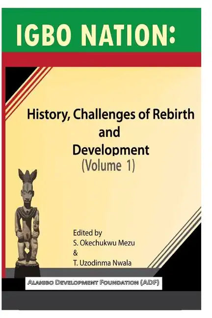 Igbo nation: history, challenges of rebirth and development: Volume One - Paperback
