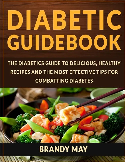 Diabetic Guidebook: The Diabetics guide to delicious, healthy recipes and the most effective tips for combatting diabetes - Paperback