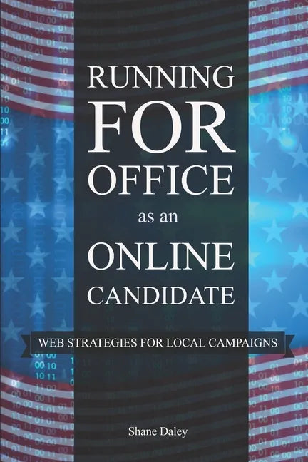Running for Office as an Online Candidate: Web Strategies for Local Campaigns - Paperback