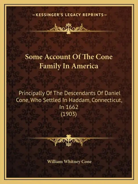 Some Account Of The Cone Family In America: Principally Of The Descendants Of Daniel Cone, Who Settled In Haddam, Connecticut, In 1662 (1903) - Paperback