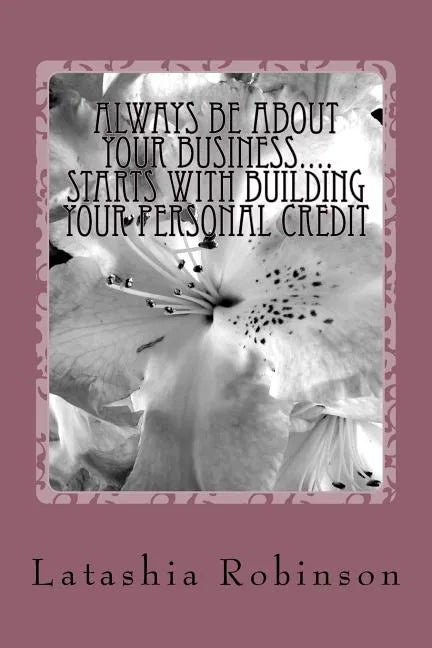 Always Be About Your Business.... starts with building your personal credit - Paperback