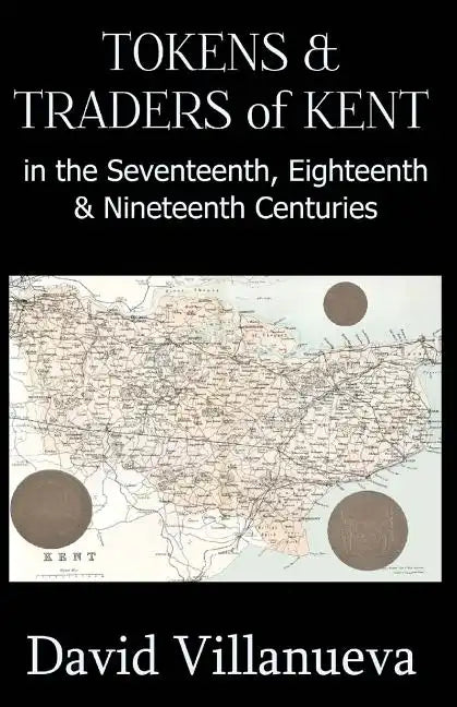 Tokens & Traders of Kent in the Seventeenth, Eighteenth & Nineteenth Centuries - Paperback