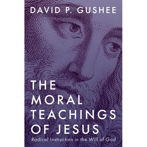 The Moral Teachings of Jesus: Radical Instruction in the Will of God - Hardcover