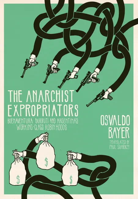 The Anarchist Expropriators: Buenaventura Durruti and Argentina's Working-Class Robin Hoods - Paperback