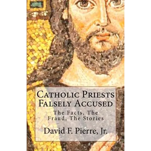 Catholic Priests Falsely Accused: The Facts, The Fraud, The Stories - Paperback