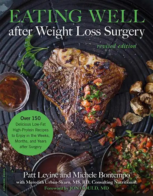 Eating Well After Weight Loss Surgery: Over 150 Delicious Low-Fat High-Protein Recipes to Enjoy in the Weeks, Months, and Years After Surgery - Paperback