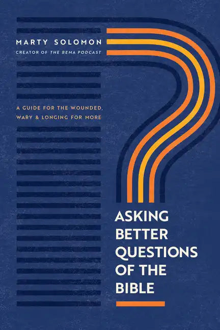 Asking Better Questions of the Bible: A Guide for the Wounded, Wary, and Longing for More - Paperback