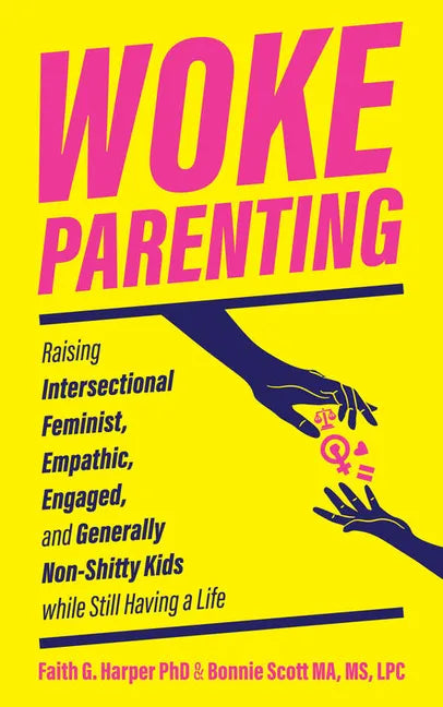 Woke Parenting: Raising Intersectional Feminist, Empathic, Engaged, and Generally Non-Shitty Kids While Still Having a Life: Raising Intersectional Fe - Paperback