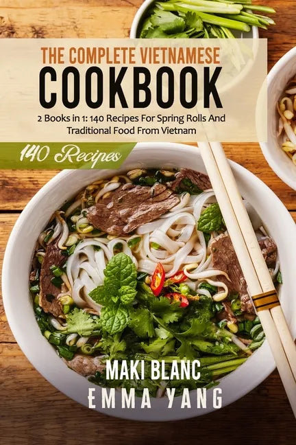 The Complete Vietnamese Cookbook: 2 Books in 1: 140 Recipes For Spring Rolls And Traditional Food From Vietnam - Paperback