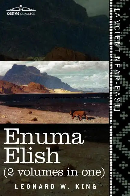 Enuma Elish (2 Volumes in One): The Seven Tablets of Creation; The Babylonian and Assyrian Legends Concerning the Creation of the World and of Mankind - Paperback