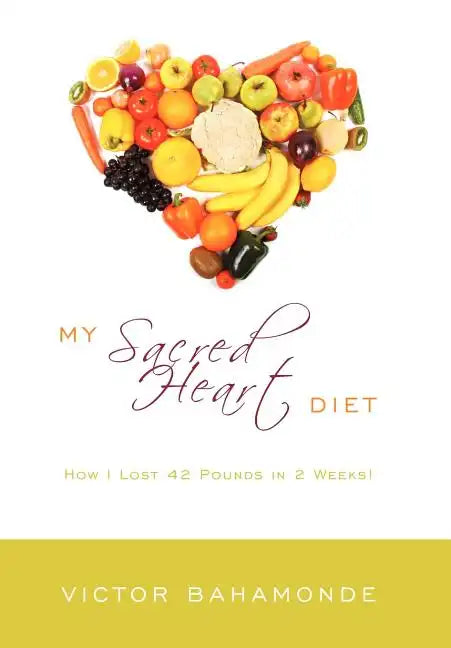My Sacred Heart Diet: How I Lost 42 Pounds in 2 Weeks! - Hardcover