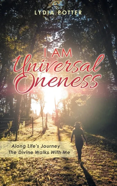 I Am Universal Oneness: Along Life's Journey the Divine Walks with Me - Hardcover