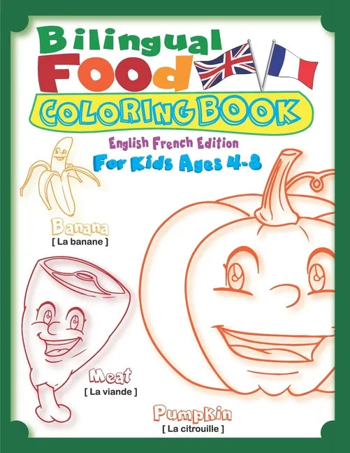 Bilingual Food Coloring Book for Kids Ages 4-8 (English French Edition): Learn French for Kids Workbook with 40 Unique Cartoon Food Colouring pages wi - Paperback