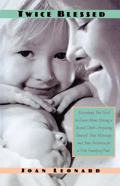 Twice Blessed: Everything You Need to Know about Having a Second Child--Preparing Yourself, Your Marriage, and Your Firstborn for a New Family of Four - Paperback