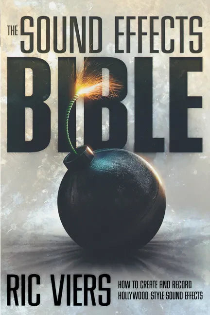 The Sound Effects Bible: How to Create and Record Hollywood Style Sound Effects - Library Binding