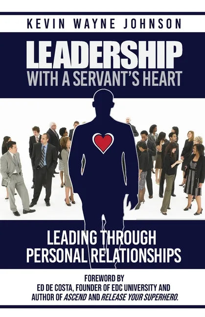 Leadership With A Servant's Heart: Leading Through Personal Relationships - Paperback