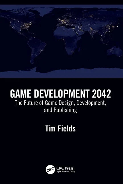Game Development 2042: The Future of Game Design, Development, and Publishing - Paperback