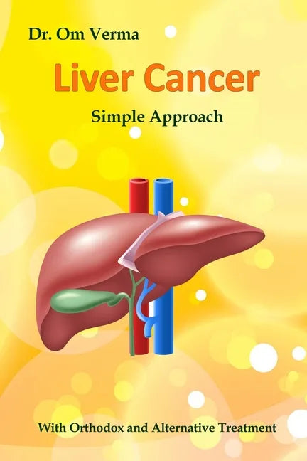 Liver Cancer - Simple Approach: With Orthodox and Alternative Treatment - Paperback