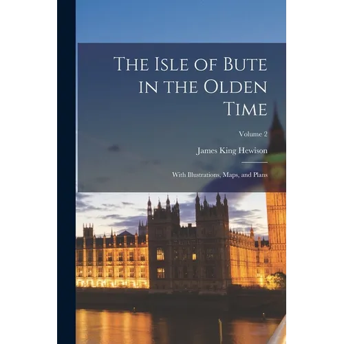 The Isle of Bute in the Olden Time: With Illustrations, Maps, and Plans; Volume 2 - Paperback