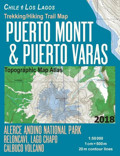 Trekking/Hiking Trail Map Puerto Montt & Puerto Varas Alerce Andino National Park Reloncavi, Lago Chapo, Calbuco Volcano Chile Los Lagos Topographic M - Paperback