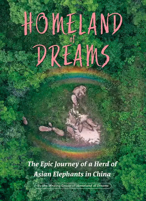 Homeland of Dreams: The Epic Journey of a Herd of Asian Elephants in China - Hardcover