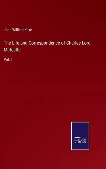 The Life and Correspondence of Charles Lord Metcalfe: Vol. I - Hardcover