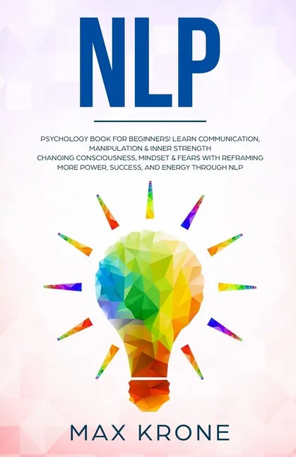 Nlp: Psychology book for beginners! Learn communication, manipulation & inner strength - Changing consciousness, mindset & - Paperback