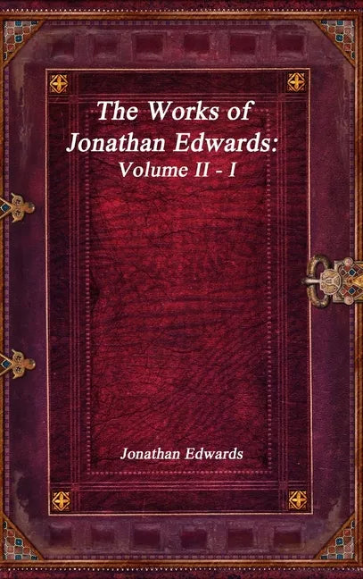 The Works of Jonathan Edwards: Volume II - I - Hardcover