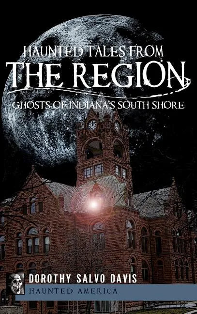 Haunted Tales from the Region: Ghosts of Indiana's South Shore - Hardcover