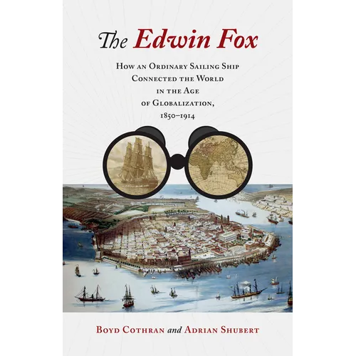 The Edwin Fox: How an Ordinary Sailing Ship Connected the World in the Age of Globalization, 1850-1914 - Hardcover
