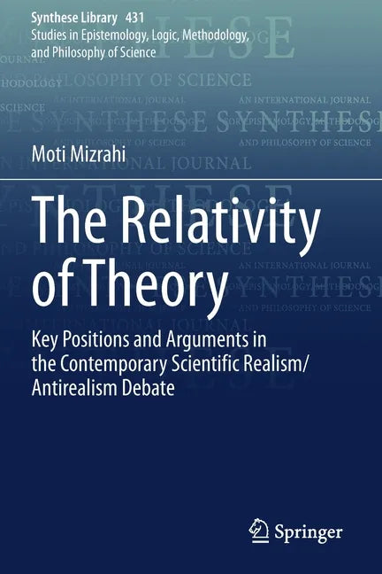 The Relativity of Theory: Key Positions and Arguments in the Contemporary Scientific Realism/Antirealism Debate - Paperback