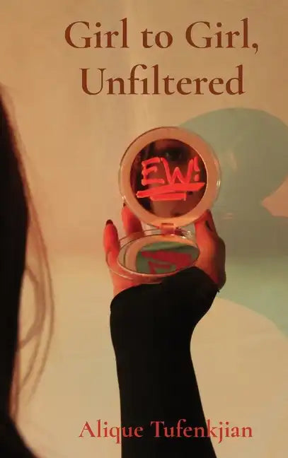 Girl to Girl, Unfiltered: A collection of stories and photos discussing self-image and mental health - Hardcover