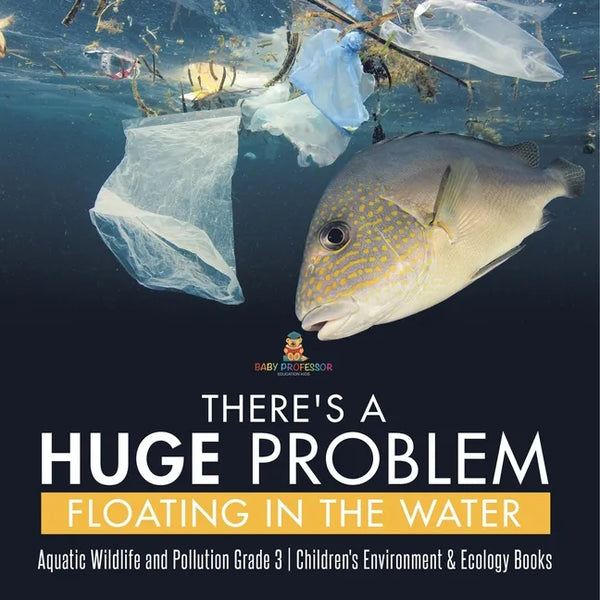 There's a Huge Problem Floating in the Water Aquatic Wildlife and Pollution Grade 3 Children's Environment & Ecology Books - Paperback