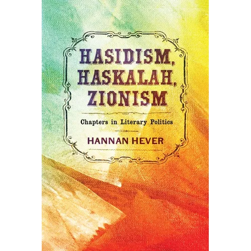 Hasidism, Haskalah, Zionism: Chapters in Literary Politics - Hardcover