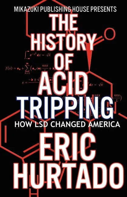 The History of Acid Tripping: How LSD Changed America - Paperback