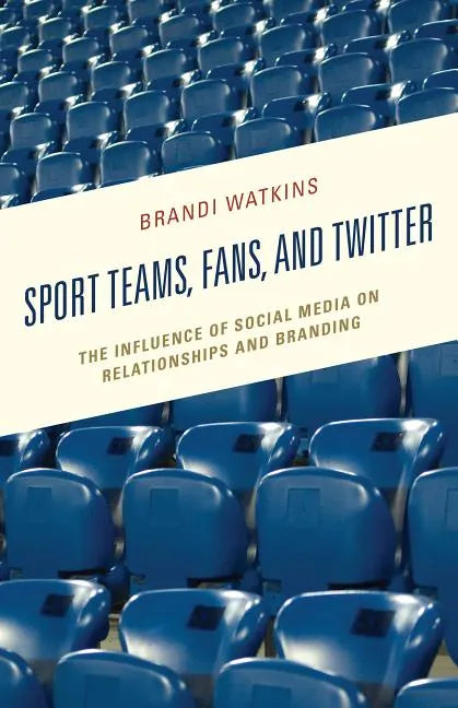 Sport Teams, Fans, and Twitter: The Influence of Social Media on Relationships and Branding - Paperback