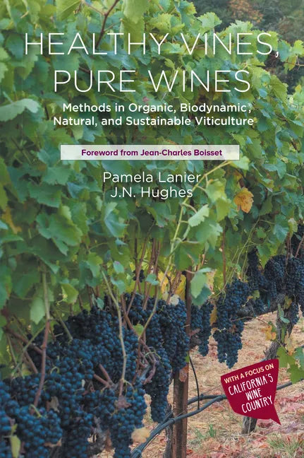 Healthy Vines, Pure Wines: Methods in Organic, Biodynamic(R), Natural, and Sustainable Viticulture - Paperback