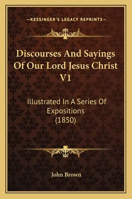 Discourses and Sayings of Our Lord Jesus Christ V1: Illustrated in a Series of Expositions (1850) - Paperback