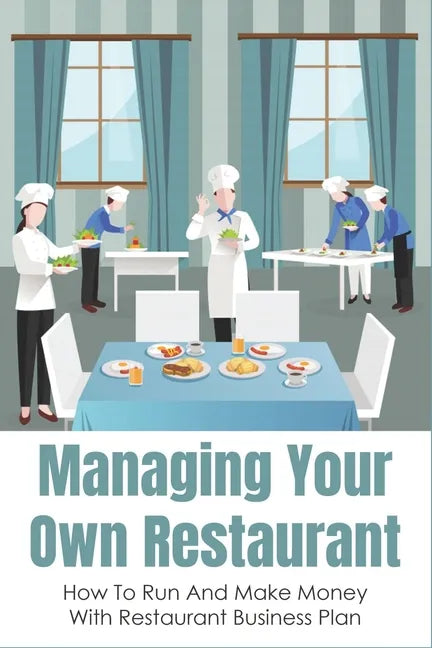 Managing Your Own Restaurant: How To Run And Make Money With Restaurant Business Plan: Marketing Development For Your Restaurant - Paperback