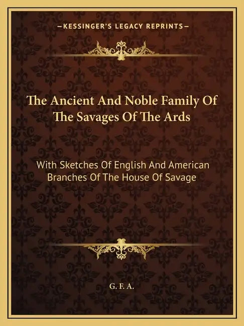The Ancient and Noble Family of the Savages of the ARDS: With Sketches of English and American Branches of the House of Savage - Paperback