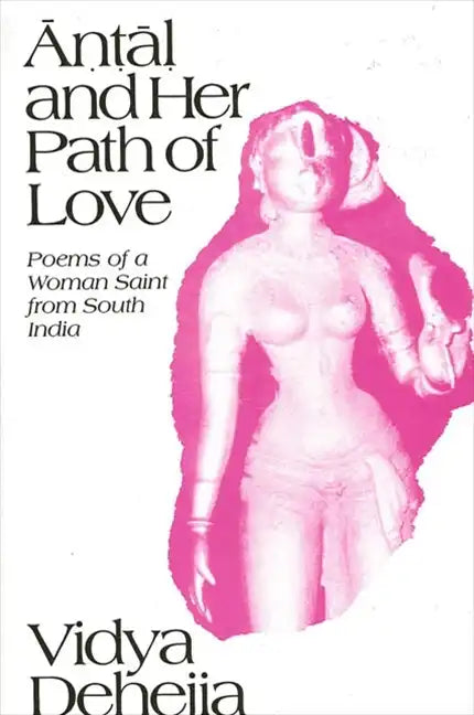 Āṇṭāḷ and Her Path of Love: Poems of a Woman Saint from South India - Paperback