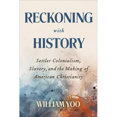Reckoning with History: Settler Colonialism, Slavery, and the Making of American Christianity - Paperback