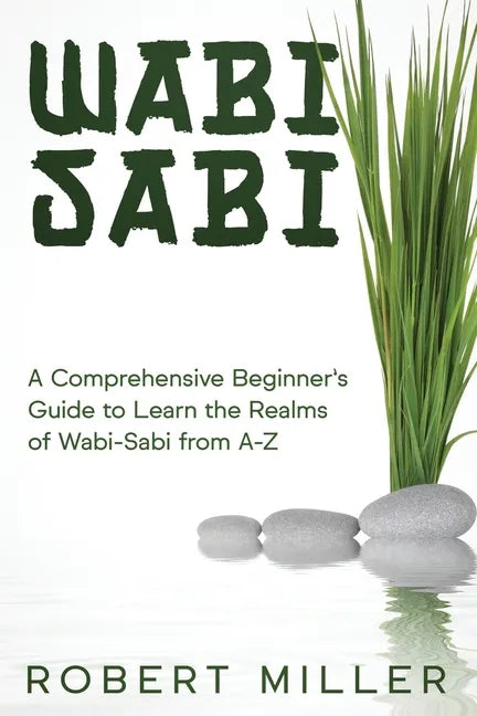Wabi-Sabi: A Comprehensive Beginner's Guide to Learn the Realms of Wabi-Sabi from A-Z - Paperback