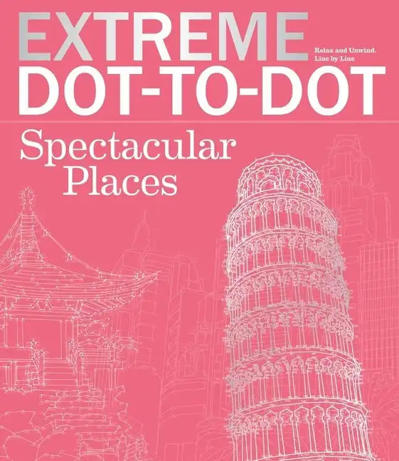 Extreme Dot-To-Dot Spectacular Places: Relax and Unwind, One Splash of Color at a Time - Paperback
