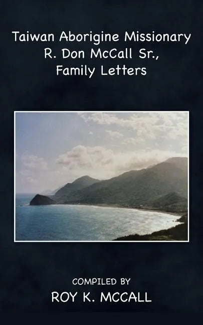 Taiwan Aborigine Missionary R. Don Mccall Sr., Family Letters - Paperback