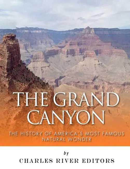 The Grand Canyon: The History of the America's Most Famous Natural Wonder - Paperback