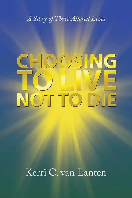 Choosing to Live Not to Die: A Story of Three Altered Lives - Paperback