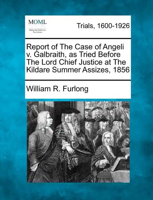 Report of The Case of Angeli v. Galbraith, as Tried Before The Lord Chief Justice at The Kildare Summer Assizes, 1856 - Paperback