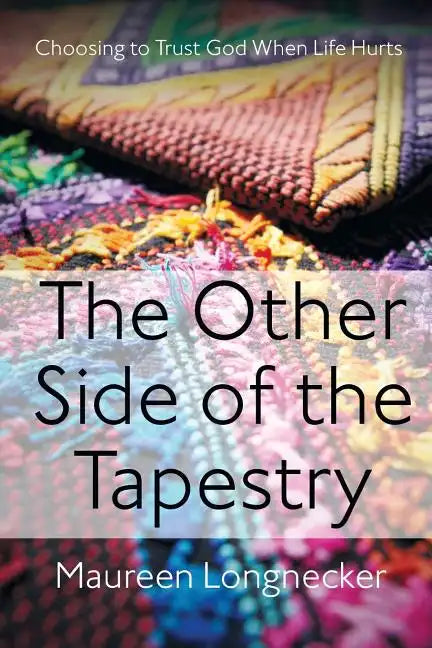 The Other Side of the Tapestry: Choosing to Trust God When Life Hurts - Paperback